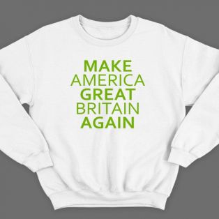 Прикольный свитшот с надписью "Make America Great Britain Again" ("Сделай Америку Великой Британией снова")